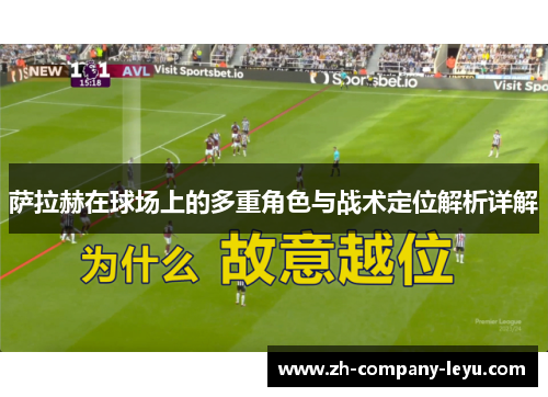 萨拉赫在球场上的多重角色与战术定位解析详解