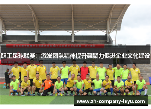职工足球联赛：激发团队精神提升凝聚力促进企业文化建设