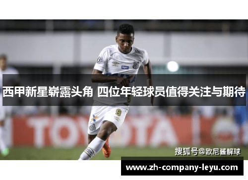 西甲新星崭露头角 四位年轻球员值得关注与期待