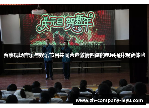 赛事现场音乐与娱乐节目共同营造激情四溢的氛围提升观赛体验 赛事现场音乐与娱乐节目共同营造激情四溢的氛围提升观赛体验