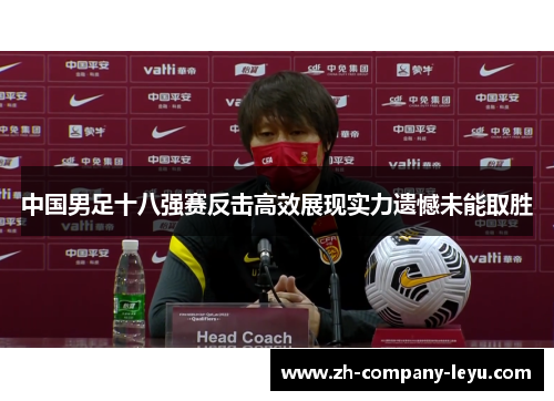 中国男足十八强赛反击高效展现实力遗憾未能取胜 中国男足十八强赛反击高效展现实力遗憾未能取胜