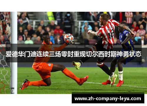 爱德华门迪连续三场零封重现切尔西时期神勇状态