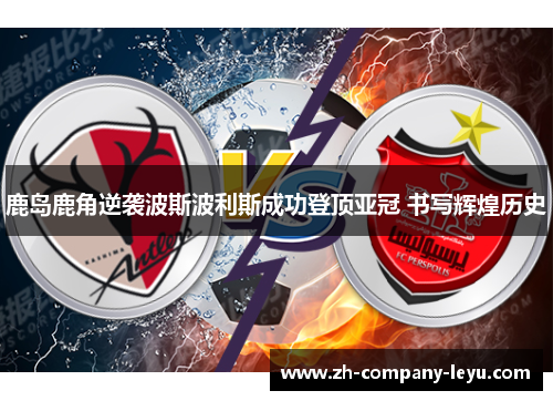 鹿岛鹿角逆袭波斯波利斯成功登顶亚冠 书写辉煌历史
