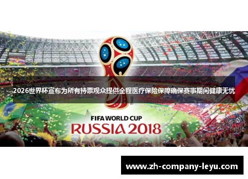 2026世界杯宣布为所有持票观众提供全程医疗保险保障确保赛事期间健康无忧